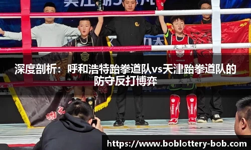 深度剖析：呼和浩特跆拳道队vs天津跆拳道队的防守反打博弈